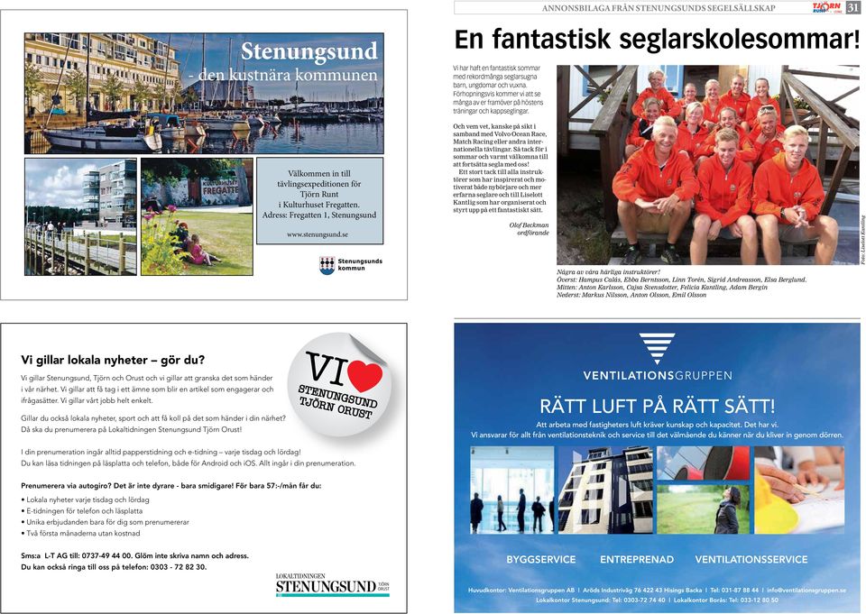 Adress: Fregatten 1, Stenungsund www.stenungsund.se Och vem vet, kanske på sikt i samband med Volvo Ocean Race, Match Racing eller andra internationella tävlingar.
