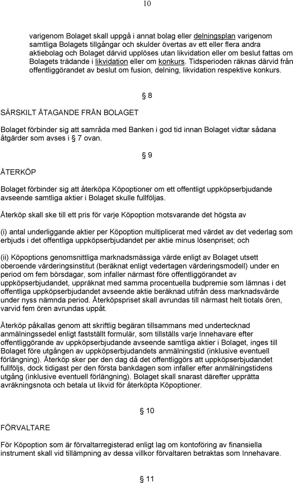 SÄRSKILT ÅTAGANDE FRÅN BOLAGET Bolaget förbinder sig att samråda med Banken i god tid innan Bolaget vidtar sådana åtgärder som avses i 7 ovan.