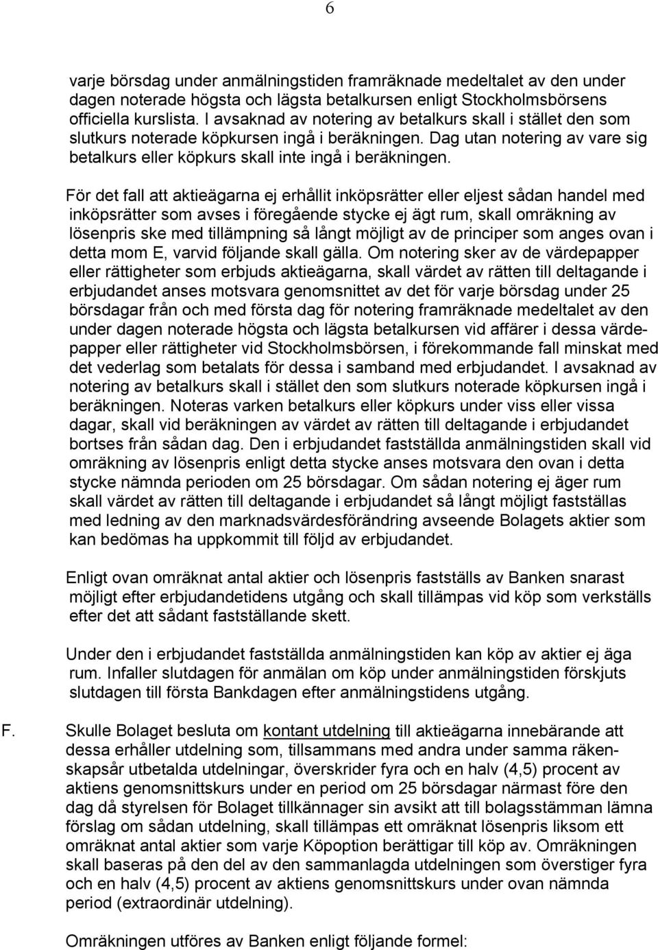 För det fall att aktieägarna ej erhållit inköpsrätter eller eljest sådan handel med inköpsrätter som avses i föregående stycke ej ägt rum, skall omräkning av lösenpris ske med tillämpning så långt