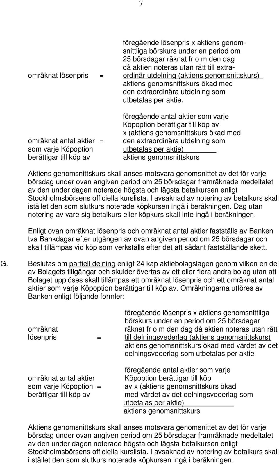 omräknat antal aktier = som varje Köpoption berättigar till köp av Köpoption berättigar till köp av x (aktiens genomsnittskurs ökad med den extraordinära utdelning som utbetalas per aktie) aktiens