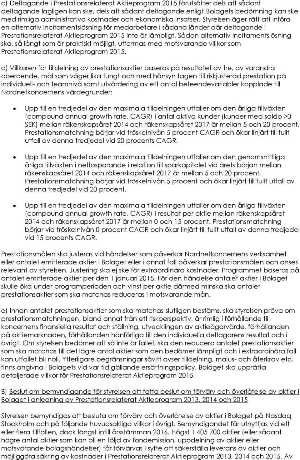 Styrelsen äger rätt att införa en alternativ incitamentslösning för medarbetare i sådana länder där deltagande i Prestationsrelaterat Aktieprogram 2015 inte är lämpligt.