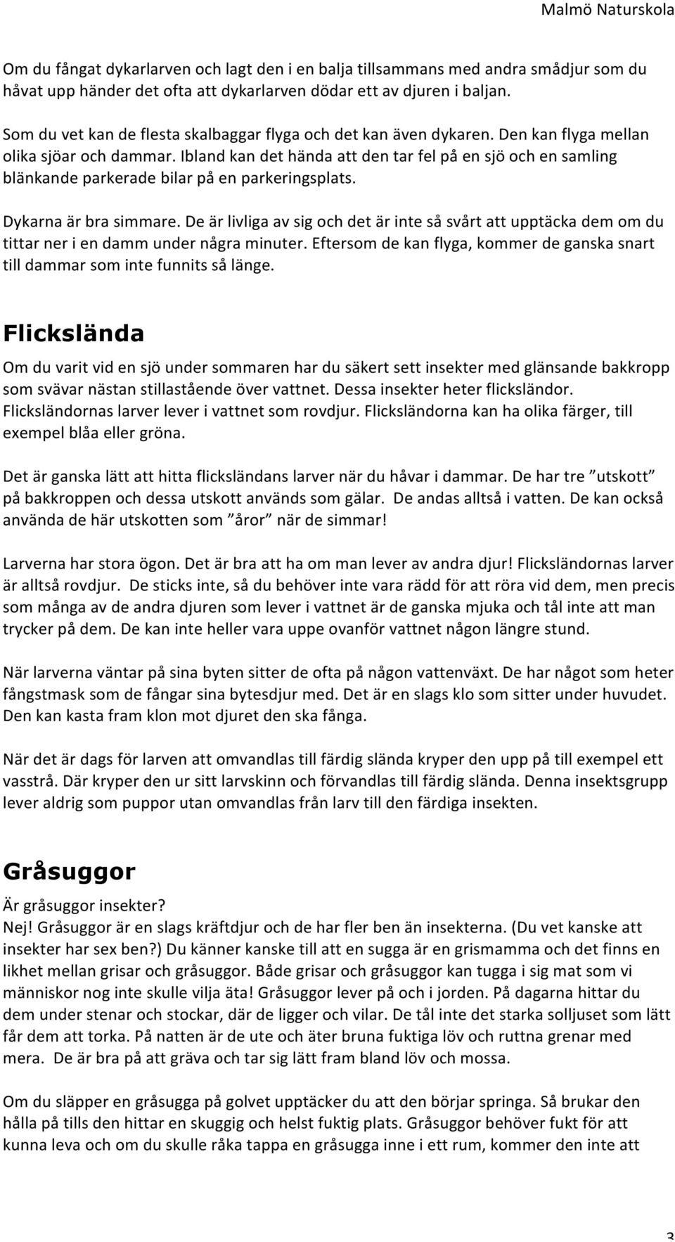 Ibland kan det hända att den tar fel på en sjö och en samling blänkande parkerade bilar på en parkeringsplats. Dykarna är bra simmare.