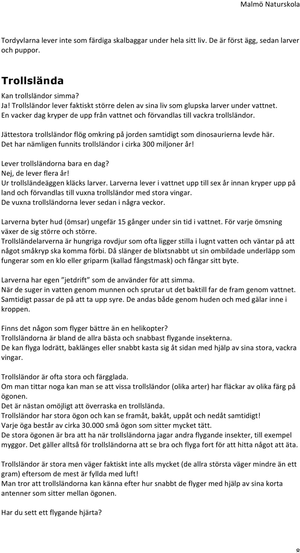 Jättestora trollsländor flög omkring på jorden samtidigt som dinosaurierna levde här. Det har nämligen funnits trollsländor i cirka 300 miljoner år! Lever trollsländorna bara en dag?