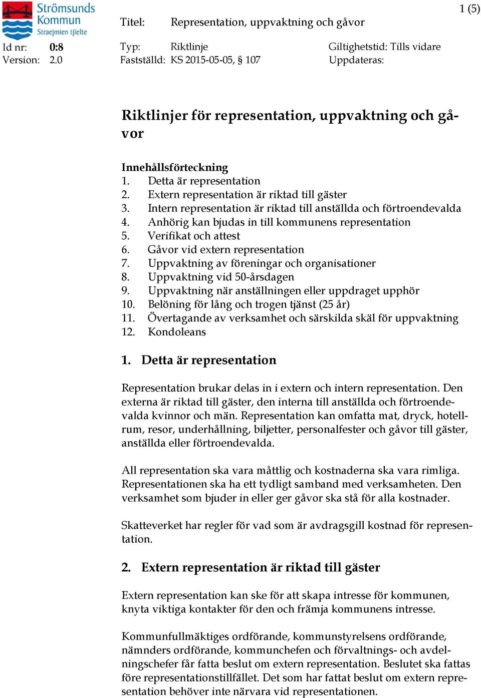 Verifikat och attest 6. Gåvor vid extern representation 7. Uppvaktning av föreningar och organisationer 8. Uppvaktning vid 50-årsdagen 9. Uppvaktning när anställningen eller uppdraget upphör 10.