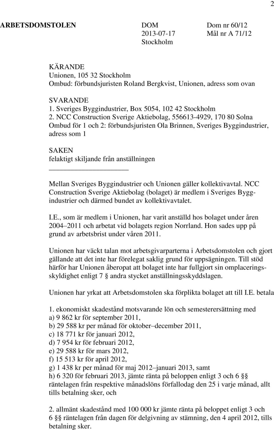 NCC Construction Sverige Aktiebolag, 556613-4929, 170 80 Solna Ombud för 1 och 2: förbundsjuristen Ola Brinnen, Sveriges Byggindustrier, adress som 1 SAKEN felaktigt skiljande från anställningen