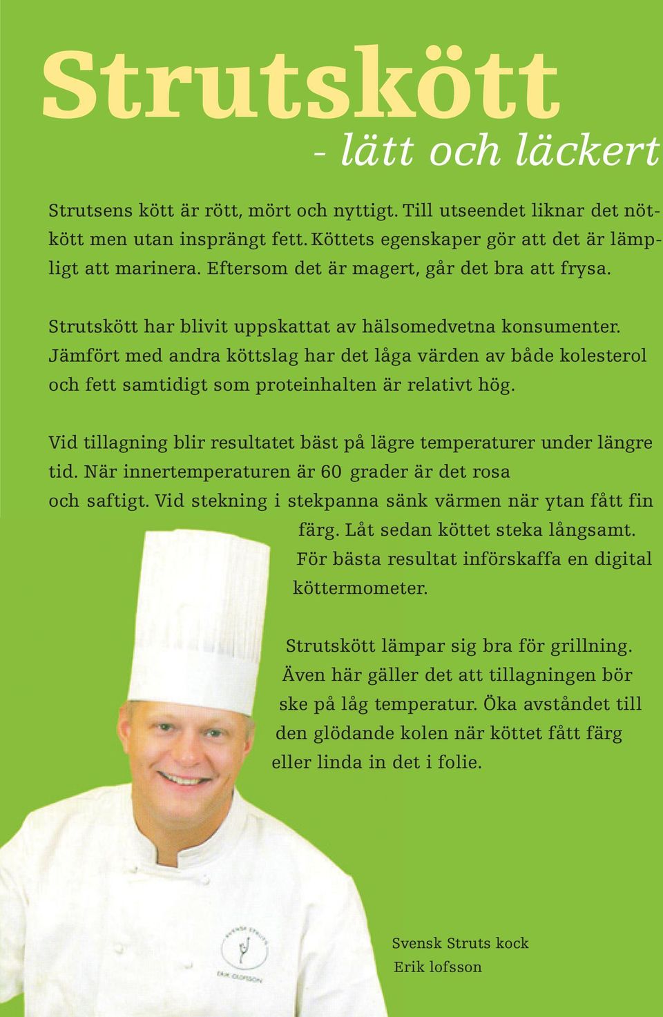 Jämfört med andra köttslag har det låga värden av både kolesterol och fett samtidigt som proteinhalten är relativt hög. Vid tillagning blir resultatet bäst på lägre temperaturer under längre tid.