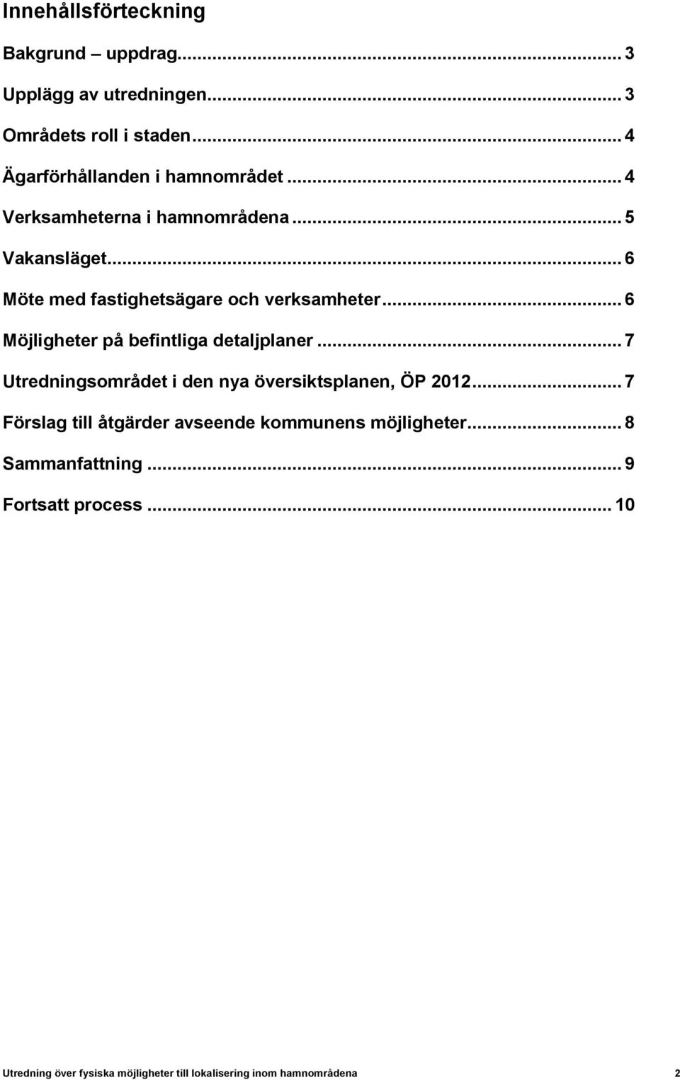 .. 6 Möjligheter på befintliga detaljplaner... 7 Utredningsområdet i den nya översiktsplanen, ÖP 2012.