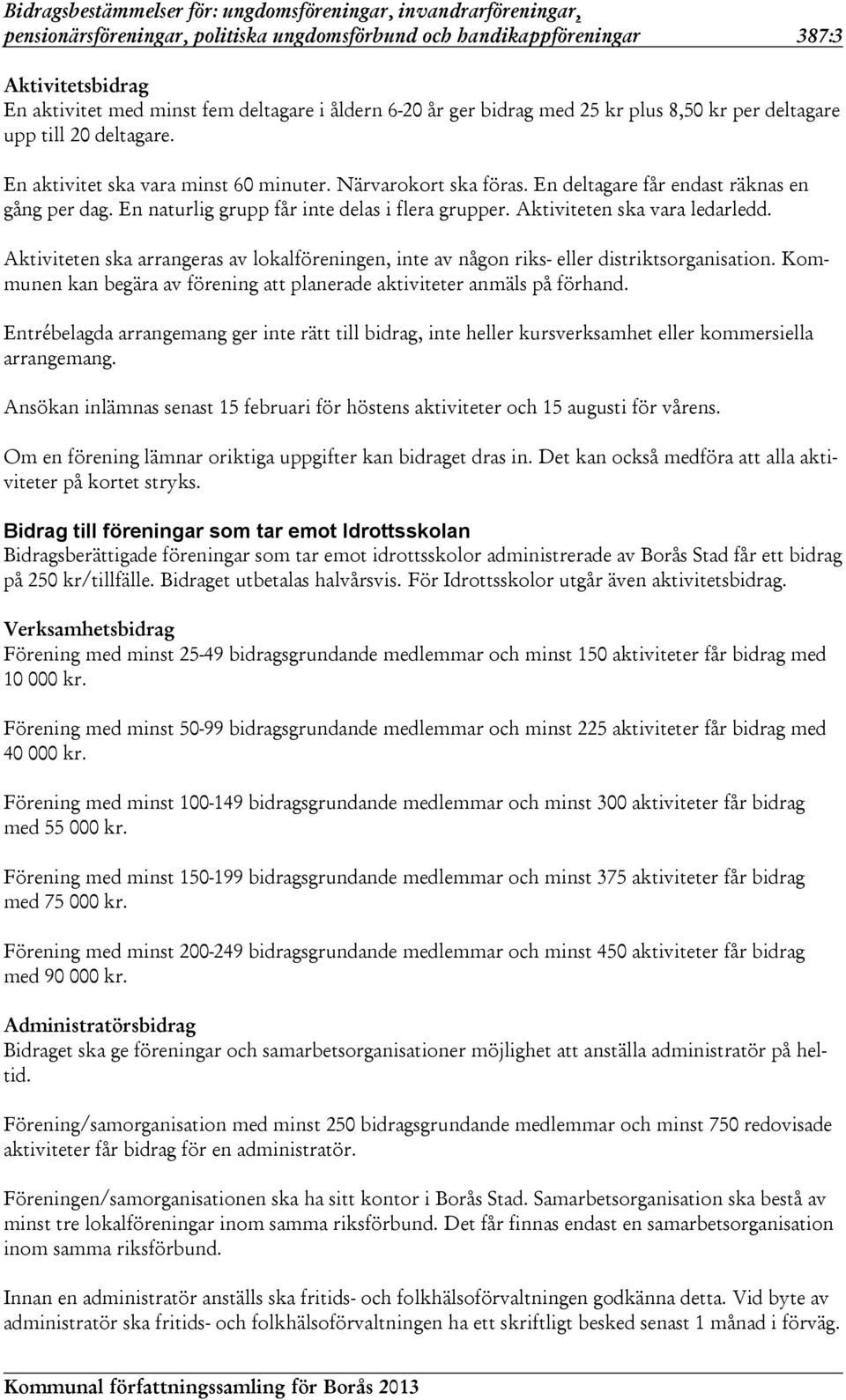 Aktiviteten ska vara ledarledd. Aktiviteten ska arrangeras av lokalföreningen, inte av någon riks- eller distriktsorganisation.