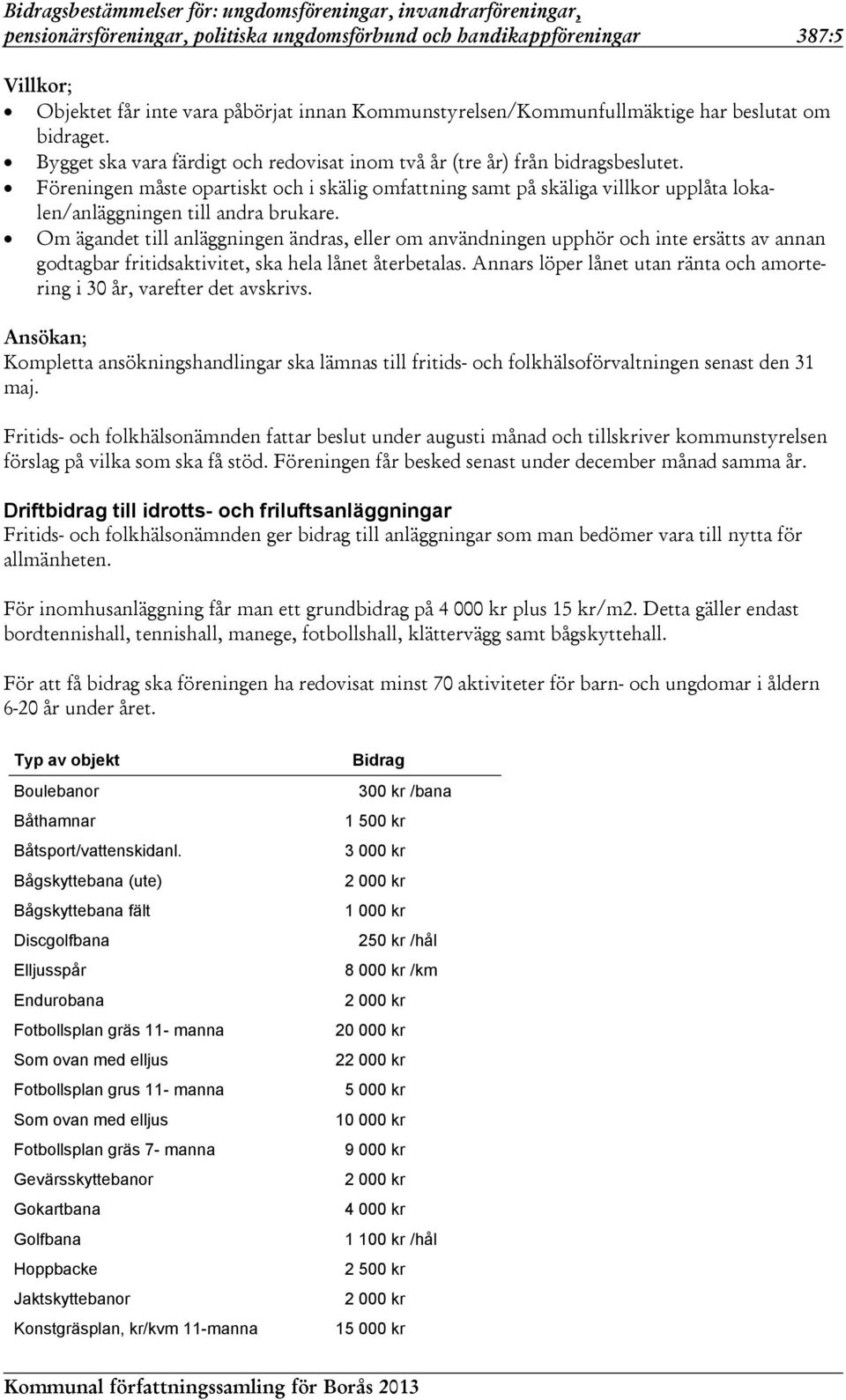 Föreningen måste opartiskt och i skälig omfattning samt på skäliga villkor upplåta lokalen/anläggningen till andra brukare.