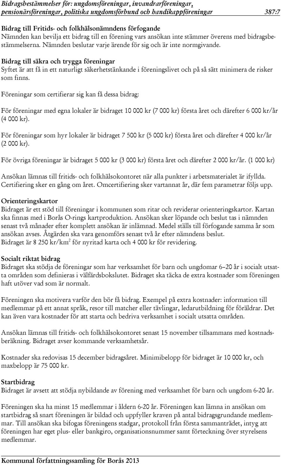 Bidrag till säkra och trygga föreningar Syftet är att få in ett naturligt säkerhetstänkande i föreningslivet och på så sätt minimera de risker som finns.