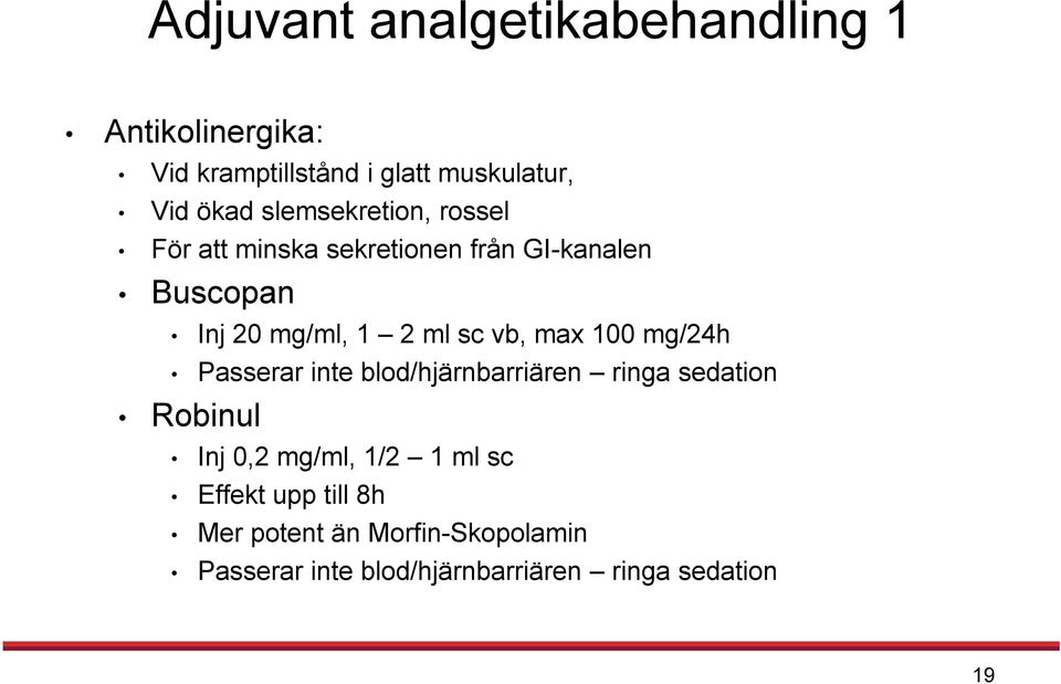 vb, max 100 mg/24h Passerar inte blod/hjärnbarriären ringa sedation Robinul Inj 0,2 mg/ml, 1/2 1 ml