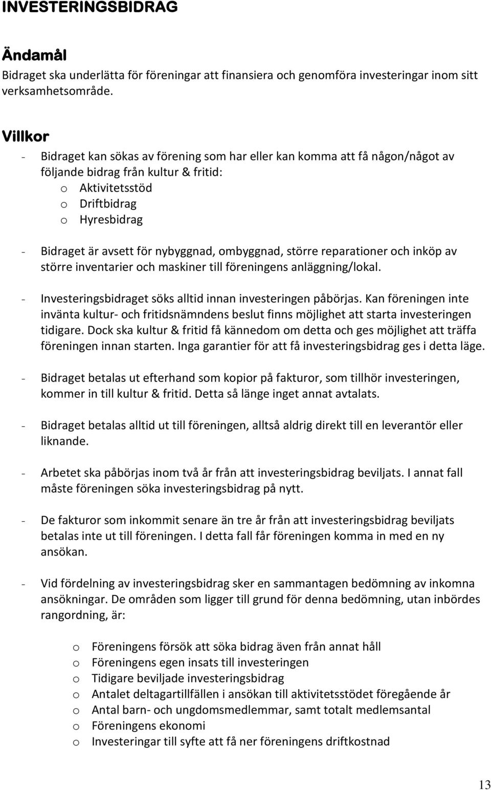 nybyggnad, ombyggnad, större reparationer och inköp av större inventarier och maskiner till föreningens anläggning/lokal. - Investeringsbidraget söks alltid innan investeringen påbörjas.