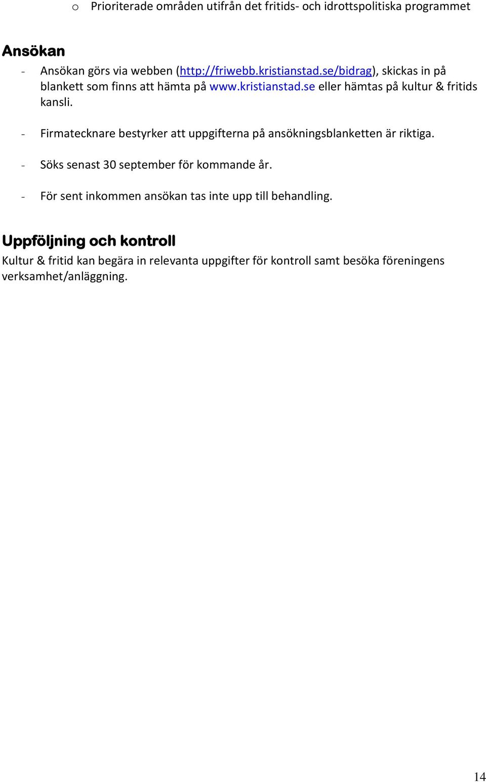 - Firmatecknare bestyrker att uppgifterna på ansökningsblanketten är riktiga. - Söks senast 30 september för kommande år.