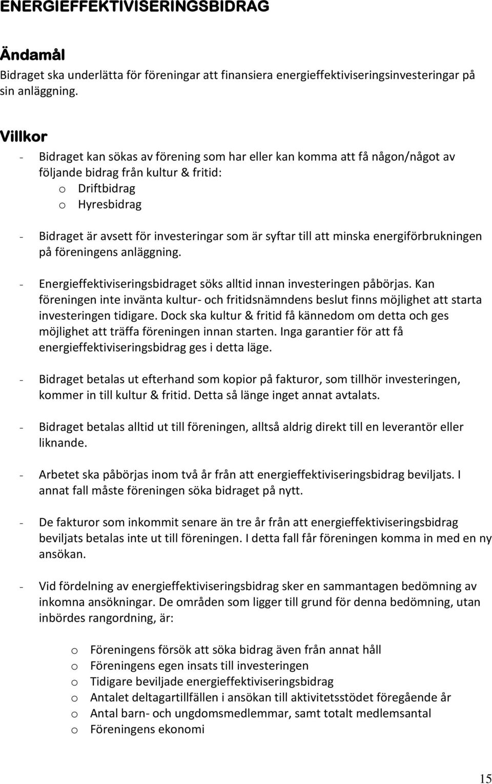 syftar till att minska energiförbrukningen på föreningens anläggning. - Energieffektiviseringsbidraget söks alltid innan investeringen påbörjas.