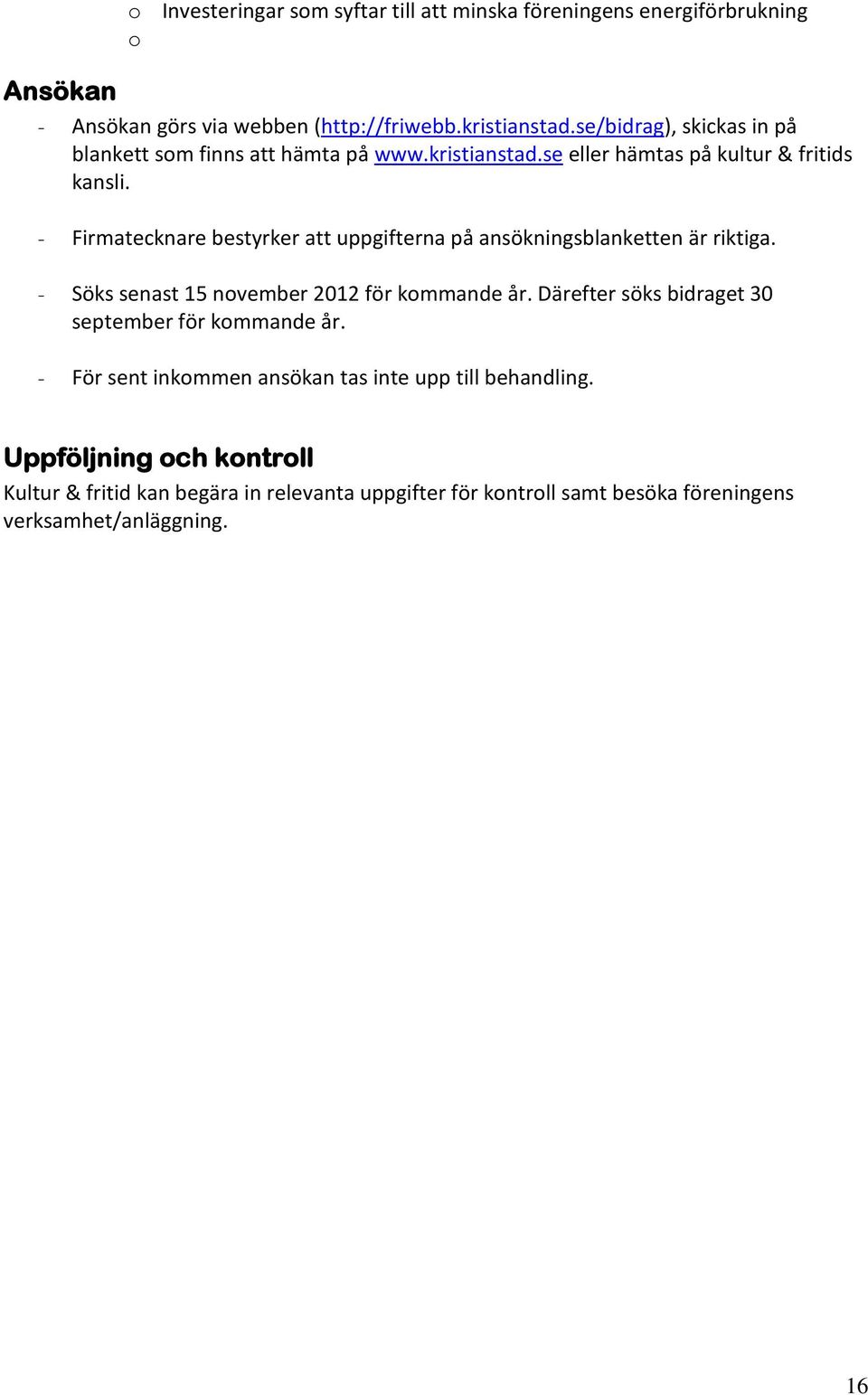 - Firmatecknare bestyrker att uppgifterna på ansökningsblanketten är riktiga. - Söks senast 15 november 2012 för kommande år.