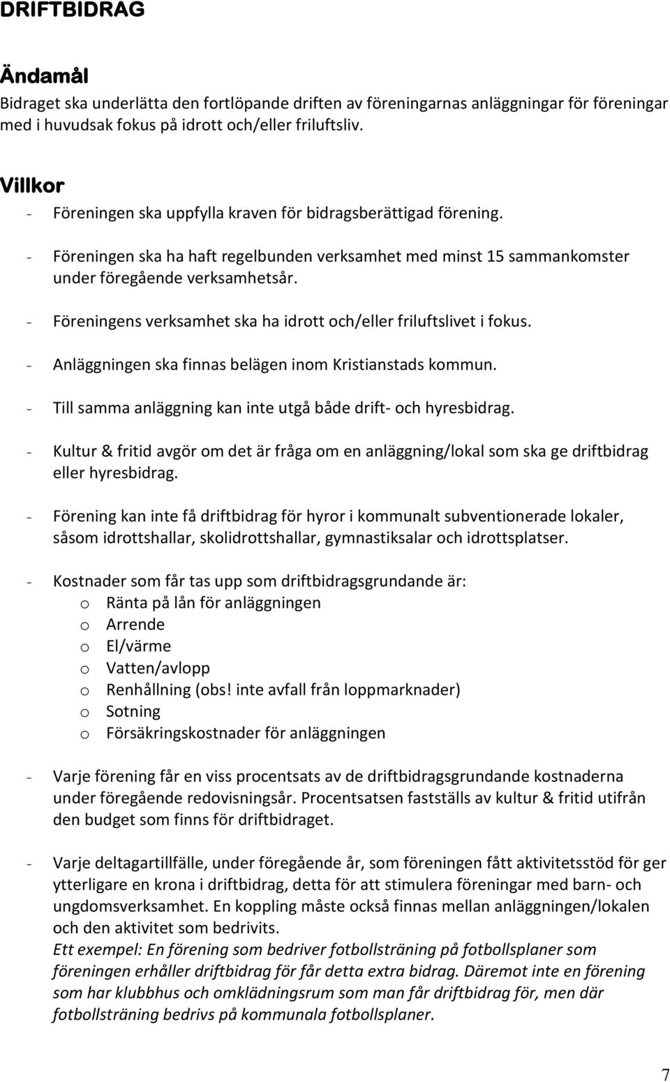 - Föreningens verksamhet ska ha idrott och/eller friluftslivet i fokus. - Anläggningen ska finnas belägen inom Kristianstads kommun. - Till samma anläggning kan inte utgå både drift- och hyresbidrag.