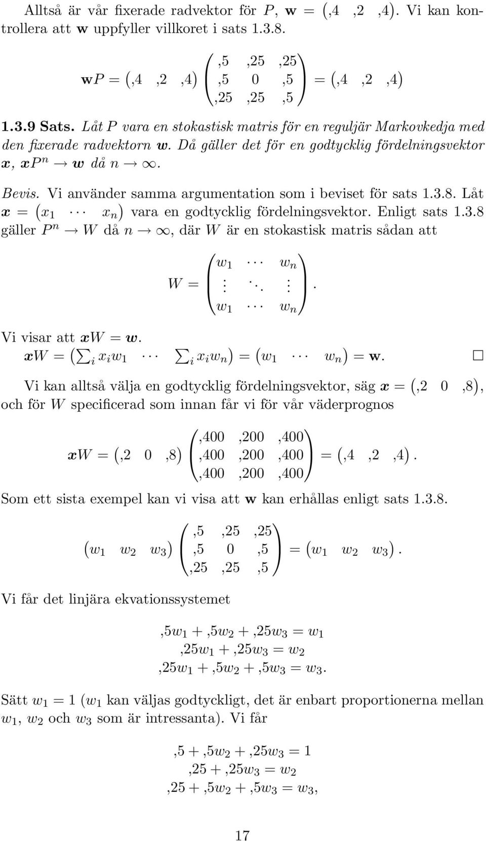 Vi använder samma argumentation som i beviset för sats 1.3.8. Låt x = ( ) x 1 x n vara en godtycklig fördelningsvektor. Enligt sats 1.3.8 gäller P n W då n, där W är en stokastisk matris sådan att Vi visar att xw = w.