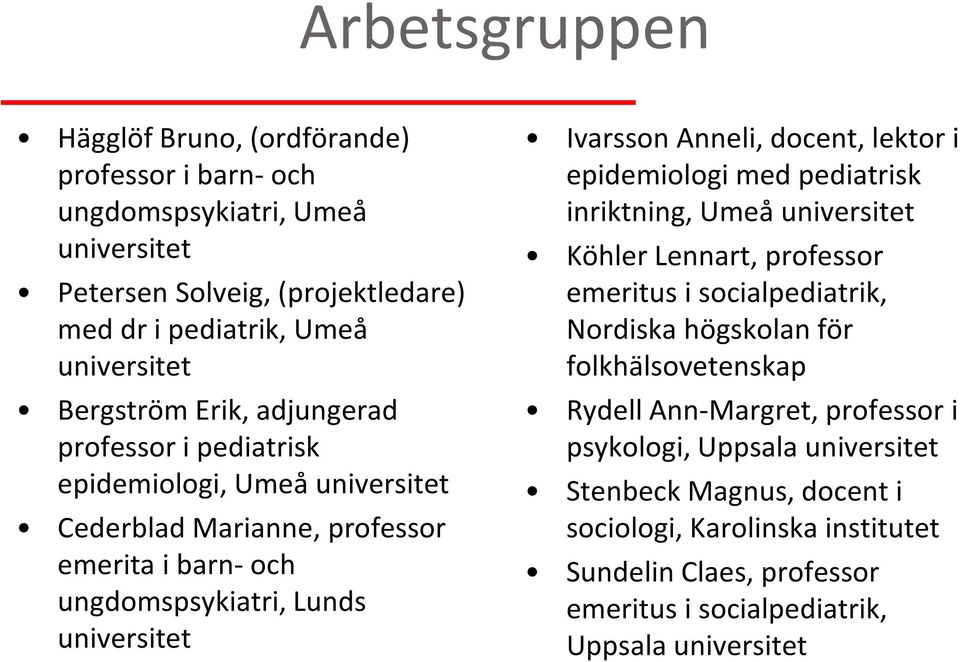 docent, lektor i epidemiologi med pediatrisk inriktning, Umeå universitet Köhler Lennart, professor emeritus i socialpediatrik, Nordiska högskolan för folkhälsovetenskap Rydell