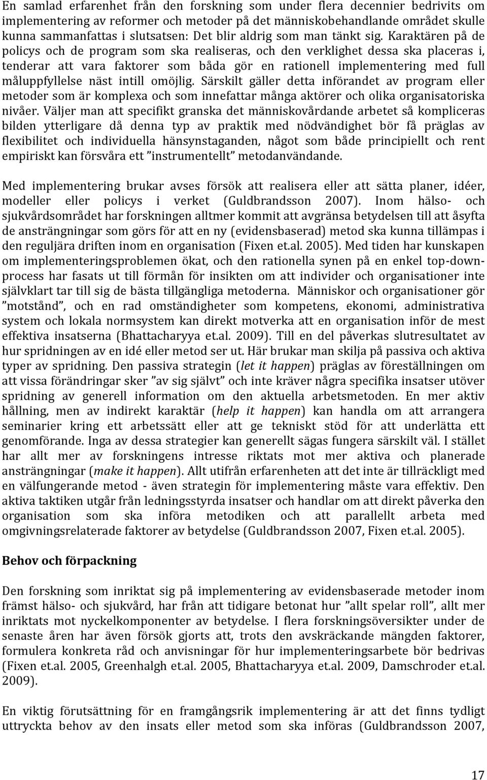 Karaktären på de policys och de program som ska realiseras, och den verklighet dessa ska placeras i, tenderar att vara faktorer som båda gör en rationell implementering med full måluppfyllelse näst