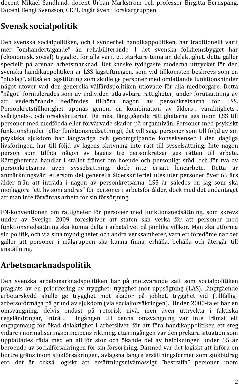 I det svenska folkhemsbygget har (ekonomisk, social) trygghet för alla varit ett starkare tema än delaktighet, detta gäller speciellt på arenan arbetsmarknad.
