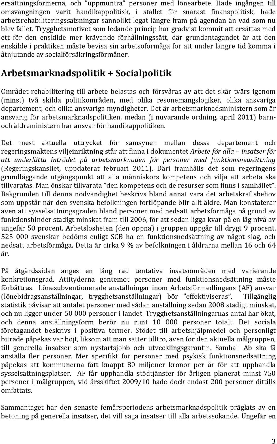 Trygghetsmotivet som ledande princip har gradvist kommit att ersättas med ett för den enskilde mer krävande förhållningssätt, där grundantagandet är att den enskilde i praktiken måste bevisa sin