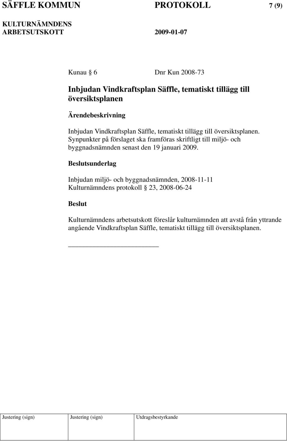 Synpunkter på förslaget ska framföras skriftligt till miljö- och byggnadsnämnden senast den 19 januari 2009.