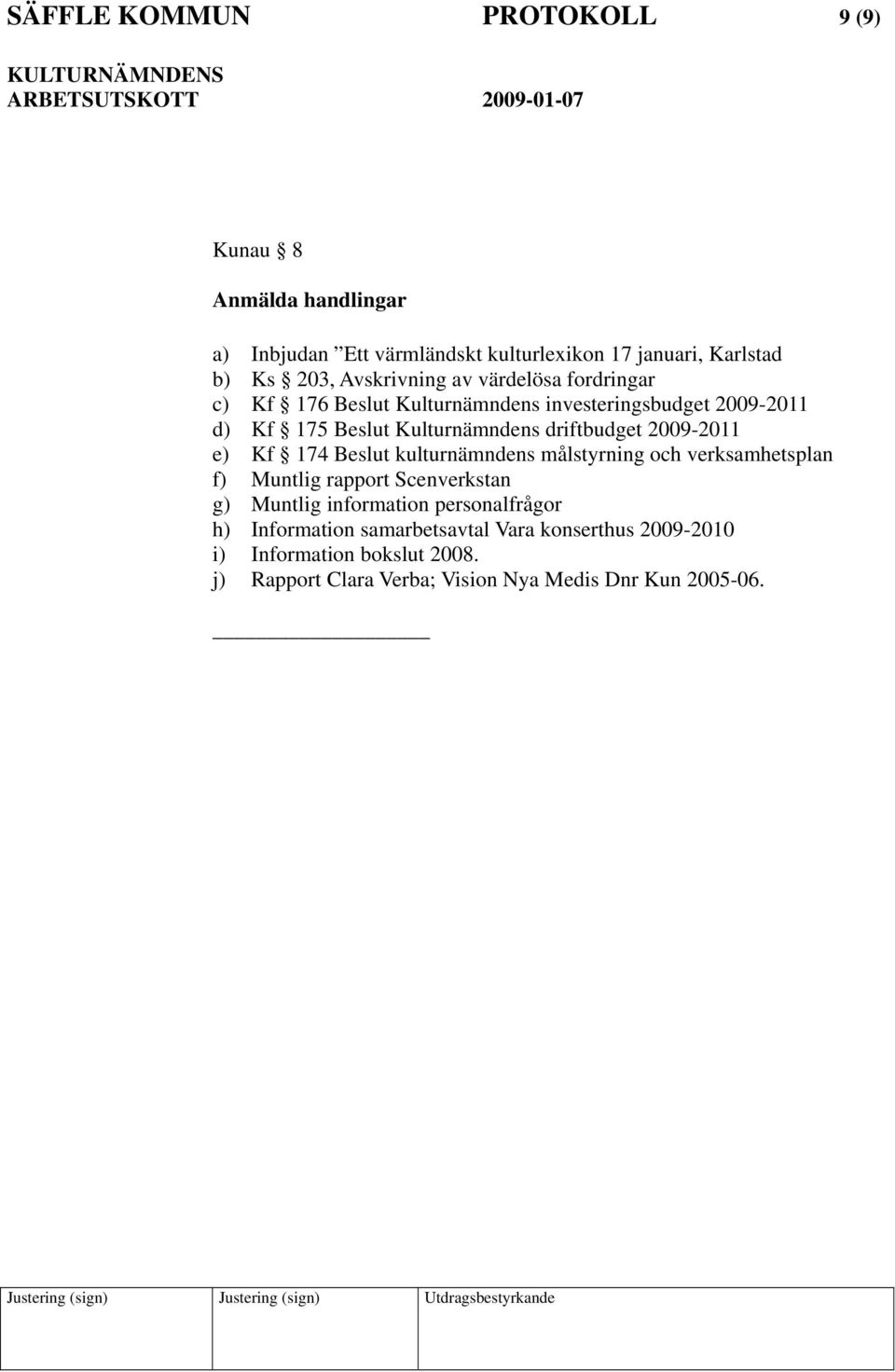 2009-2011 e) Kf 174 kulturnämndens målstyrning och verksamhetsplan f) Muntlig rapport Scenverkstan g) Muntlig information