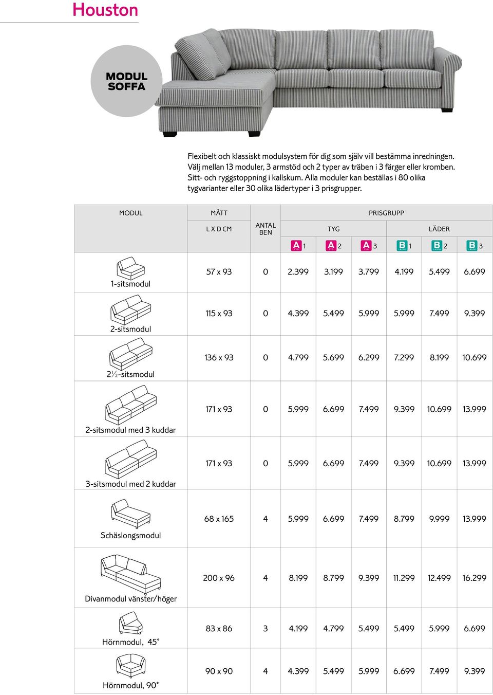 modul MÅtt Prisgrupp L x D cm Antal ben tyg läder 1 2 1 BLäDER 2 BLäDER 1-sitsmodul 57 x 9 0 2.99.199.799 4.199 5.499 6.699 2-sitsmodul 115 x 9 0 4.99 5.499 5.999 5.999 7.499 9.99 16 x 9 0 4.799 5.