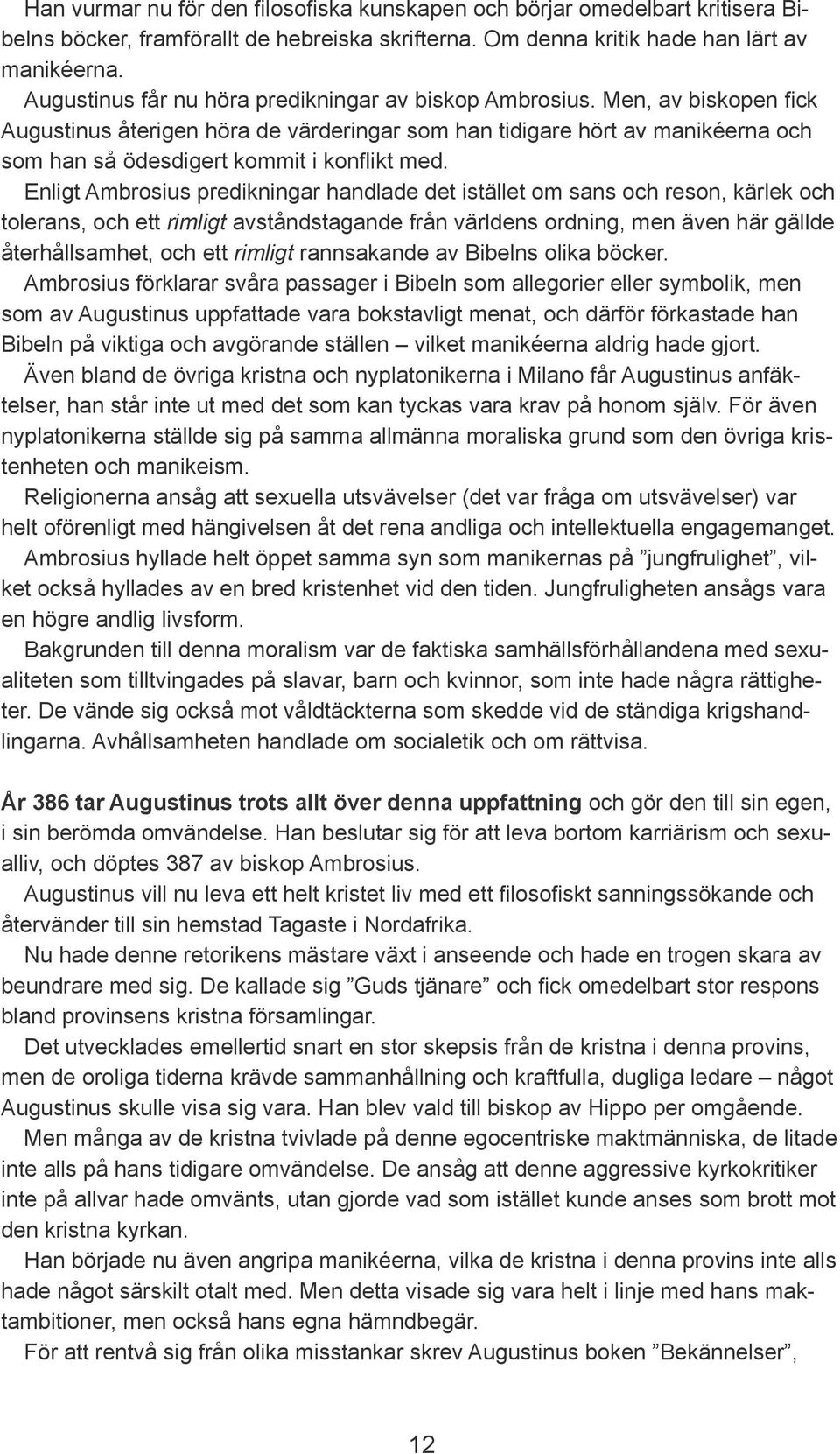Men, av biskopen fick Augustinus återigen höra de värderingar som han tidigare hört av manikéerna och som han så ödesdigert kommit i konflikt med.