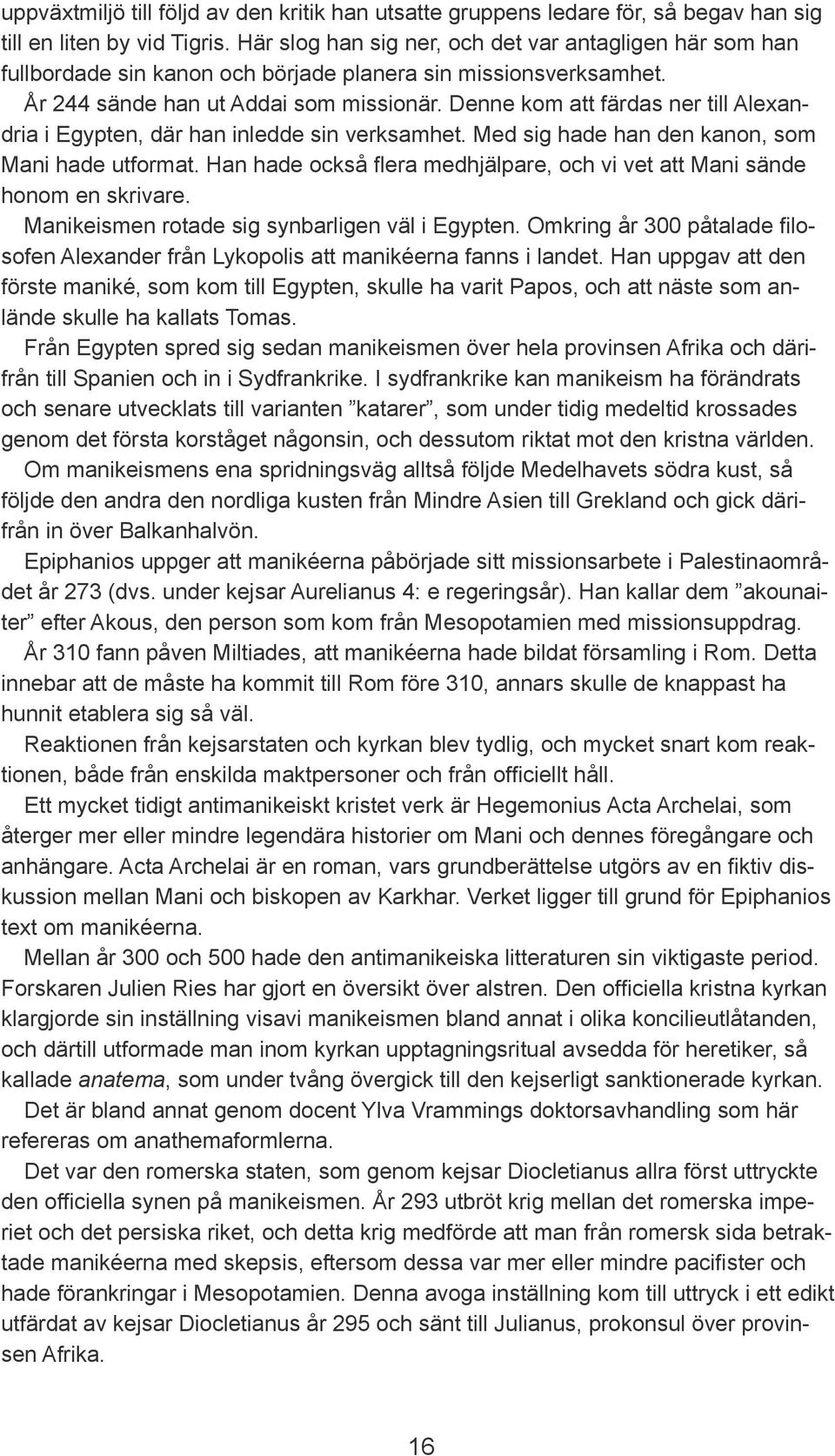 Denne kom att färdas ner till Alexandria i Egypten, där han inledde sin verksamhet. Med sig hade han den kanon, som Mani hade utformat.