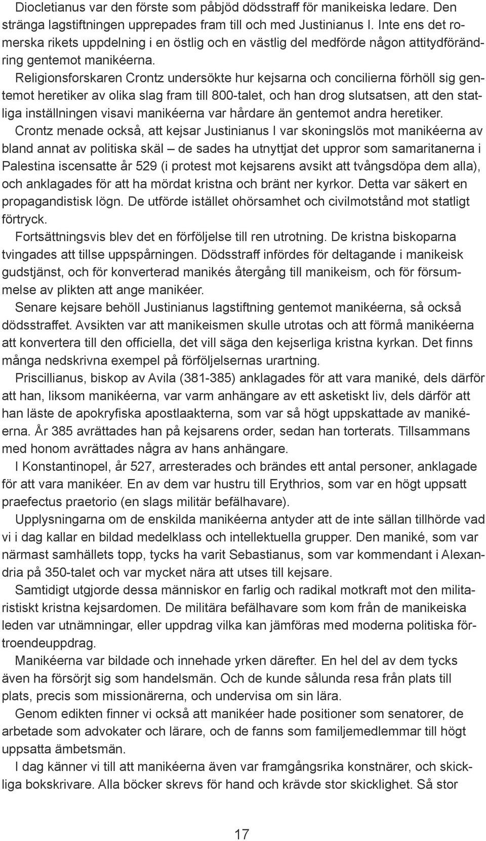 Religionsforskaren Crontz undersökte hur kejsarna och concilierna förhöll sig gentemot heretiker av olika slag fram till 800-talet, och han drog slutsatsen, att den statliga inställningen visavi