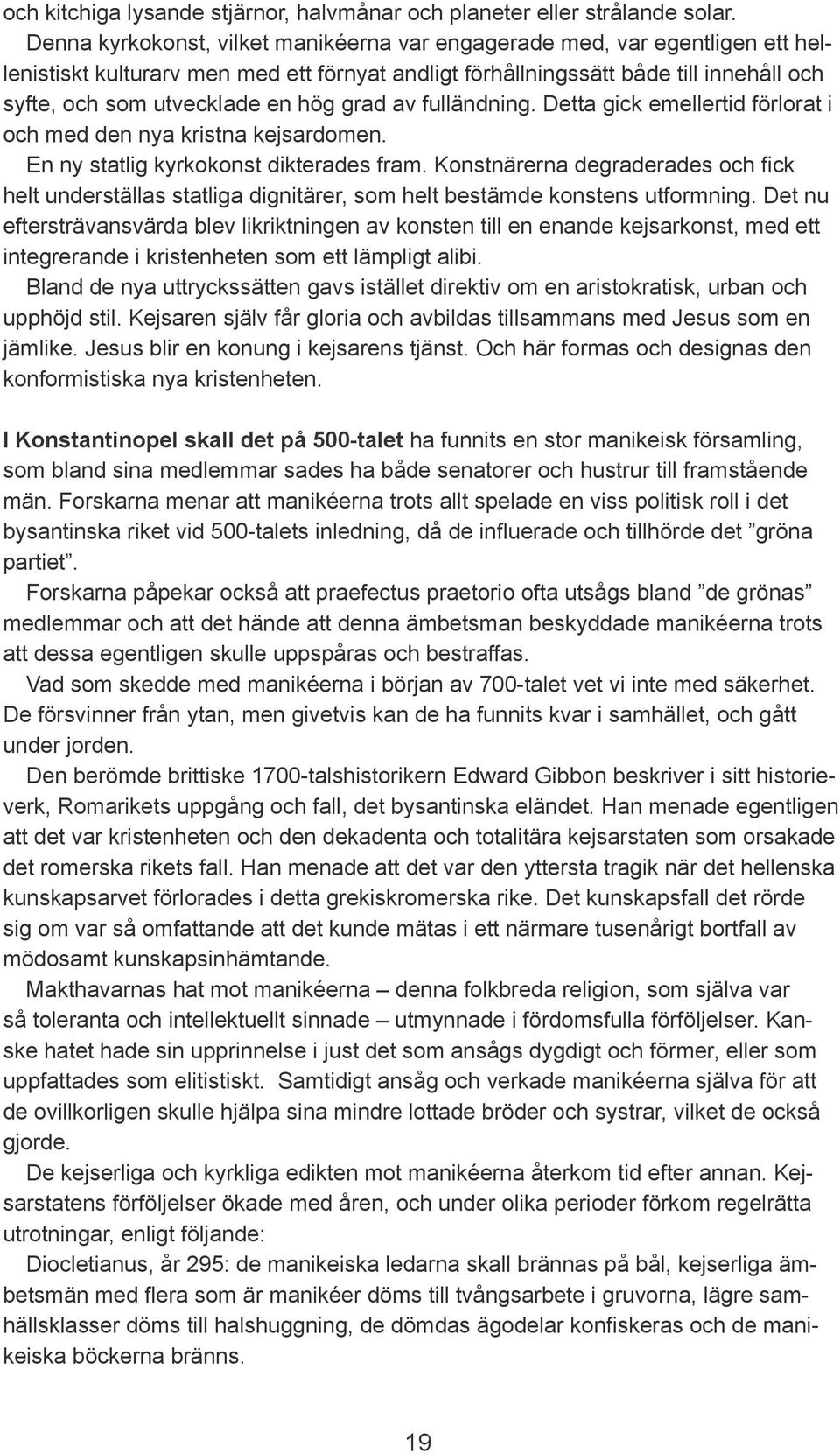 grad av fulländning. Detta gick emellertid förlorat i och med den nya kristna kejsardomen. En ny statlig kyrkokonst dikterades fram.