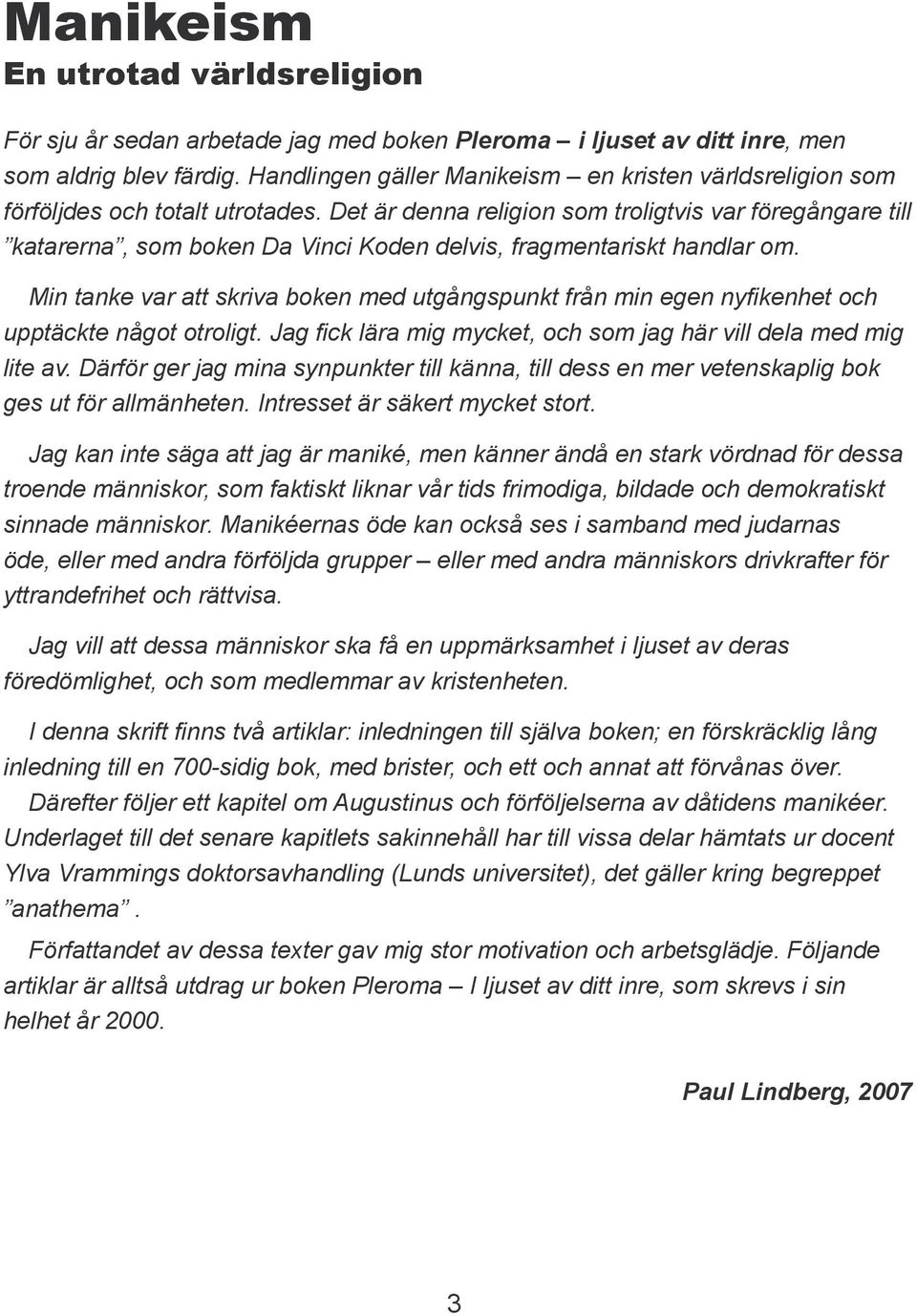 Det är denna religion som troligtvis var föregångare till katarerna, som boken Da Vinci Koden delvis, fragmentariskt handlar om.
