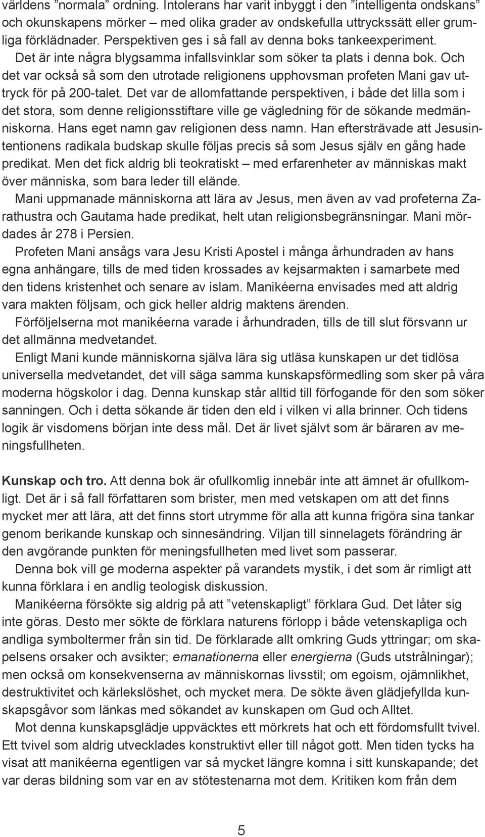 Och det var också så som den utrotade religionens upphovsman profeten Mani gav uttryck för på 200-talet.