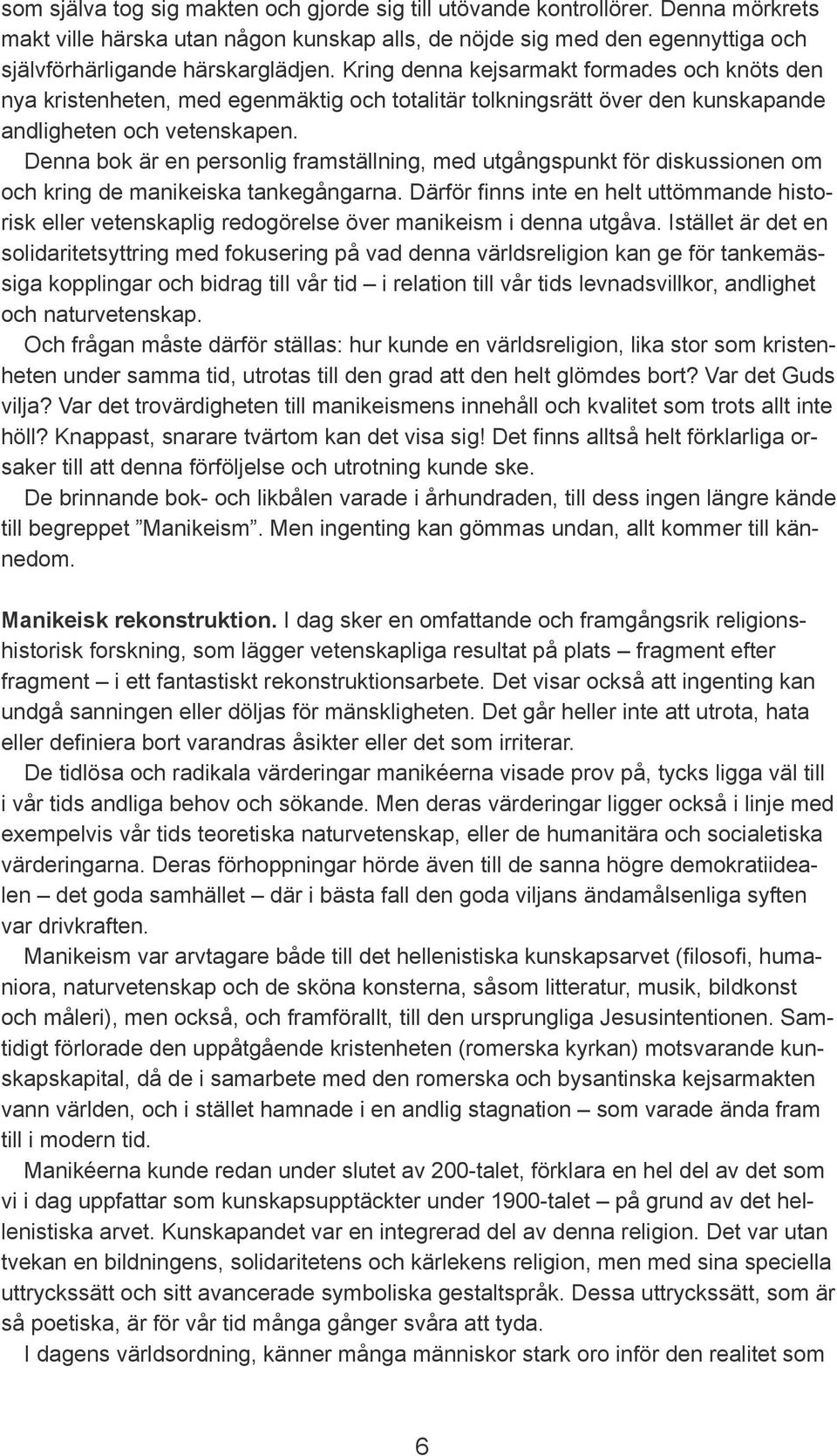 Denna bok är en personlig framställning, med utgångspunkt för diskussionen om och kring de manikeiska tankegångarna.