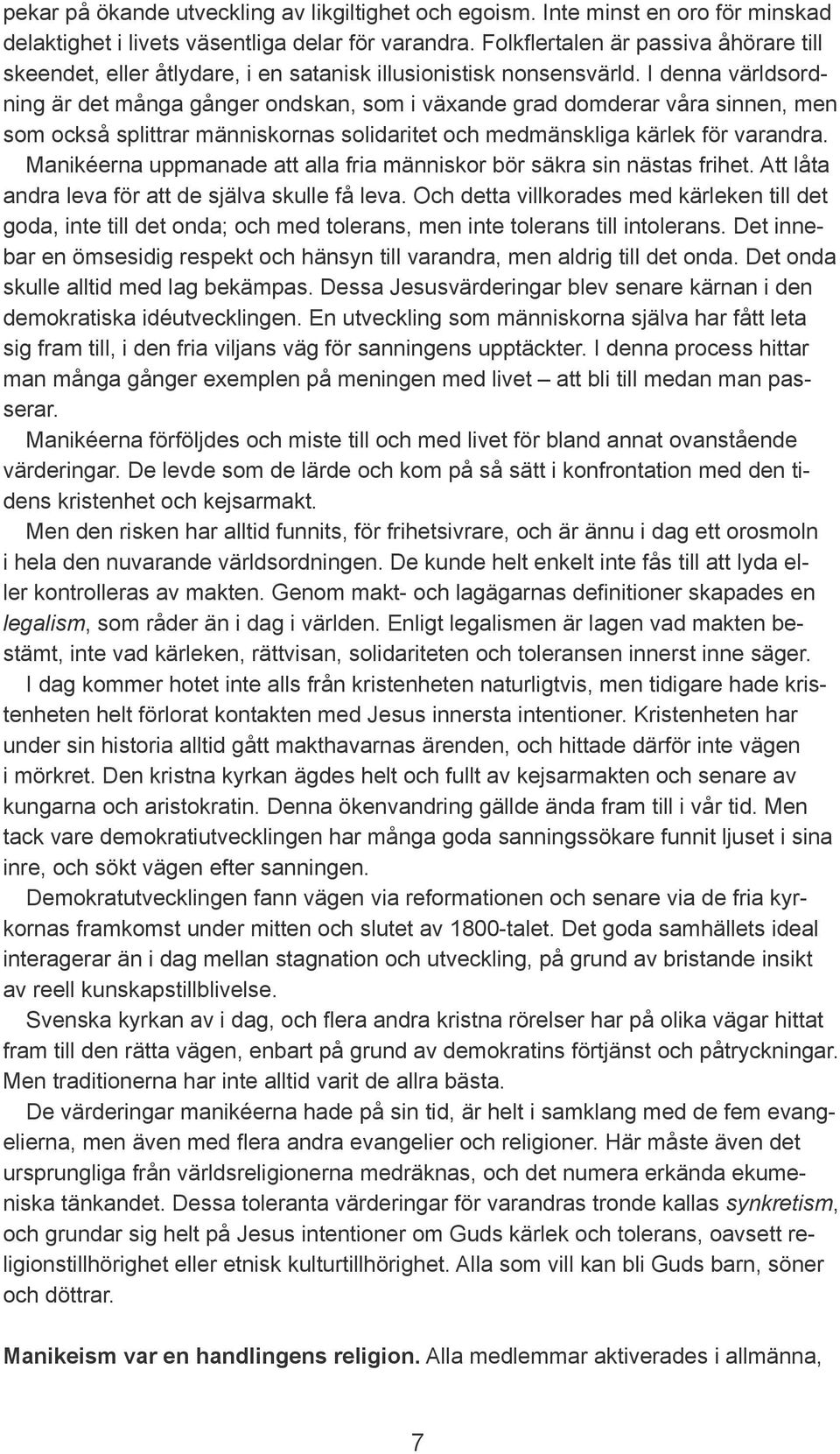 I denna världsordning är det många gånger ondskan, som i växande grad domderar våra sinnen, men som också splittrar människornas solidaritet och medmänskliga kärlek för varandra.