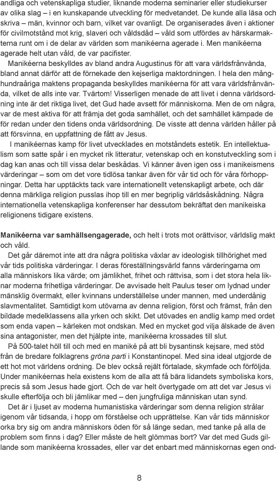 De organiserades även i aktioner för civilmotstånd mot krig, slaveri och våldsdåd våld som utfördes av härskarmakterna runt om i de delar av världen som manikéerna agerade i.