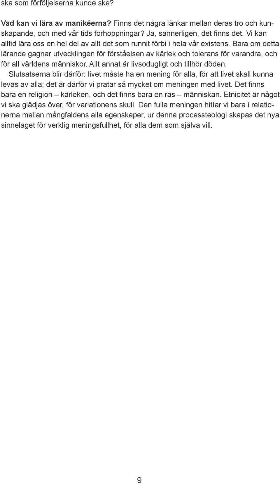 Bara om detta lärande gagnar utvecklingen för förståelsen av kärlek och tolerans för varandra, och för all världens människor. Allt annat är livsodugligt och tillhör döden.