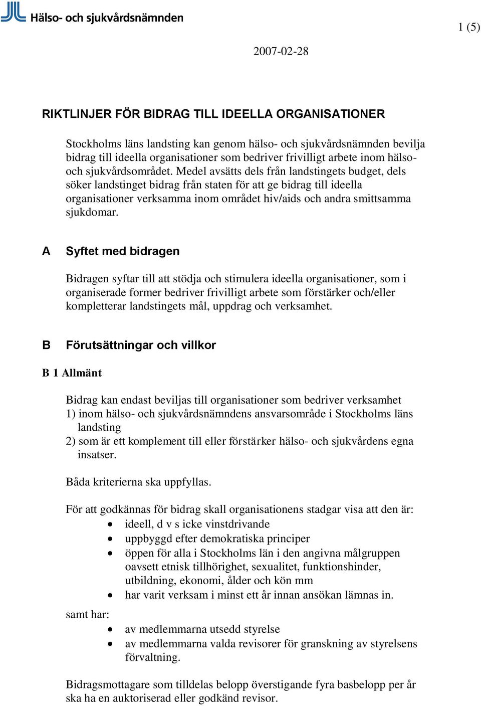 Medel avsätts dels från landstingets budget, dels söker landstinget bidrag från staten för att ge bidrag till ideella organisationer verksamma inom området hiv/aids och andra smittsamma sjukdomar.