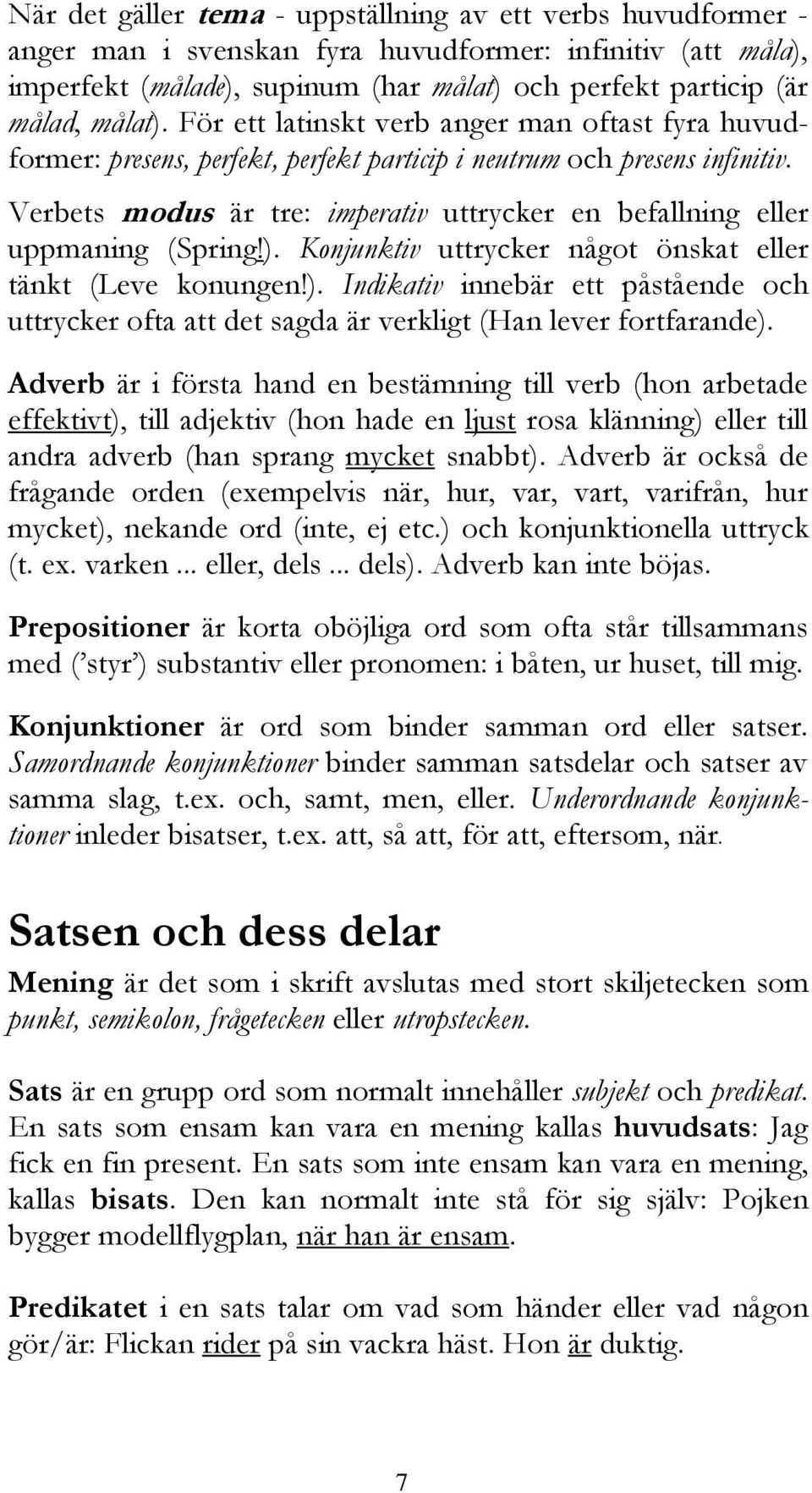 latinskt Ett verb svenskt anger substantiv man oftast utgår fyra huvudformer: grundform, presens, som perfekt, på latin perfekt motsvaras particip i neutrum av nominativ. och presens Om infinitiv.