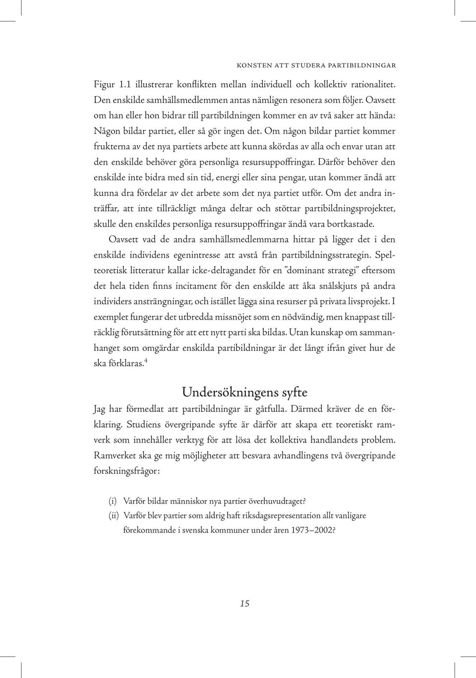 Om någon bildar partiet kommer frukterna av det nya partiets arbete att kunna skördas av alla och envar utan att den enskilde behöver göra personliga resursuppoffringar.