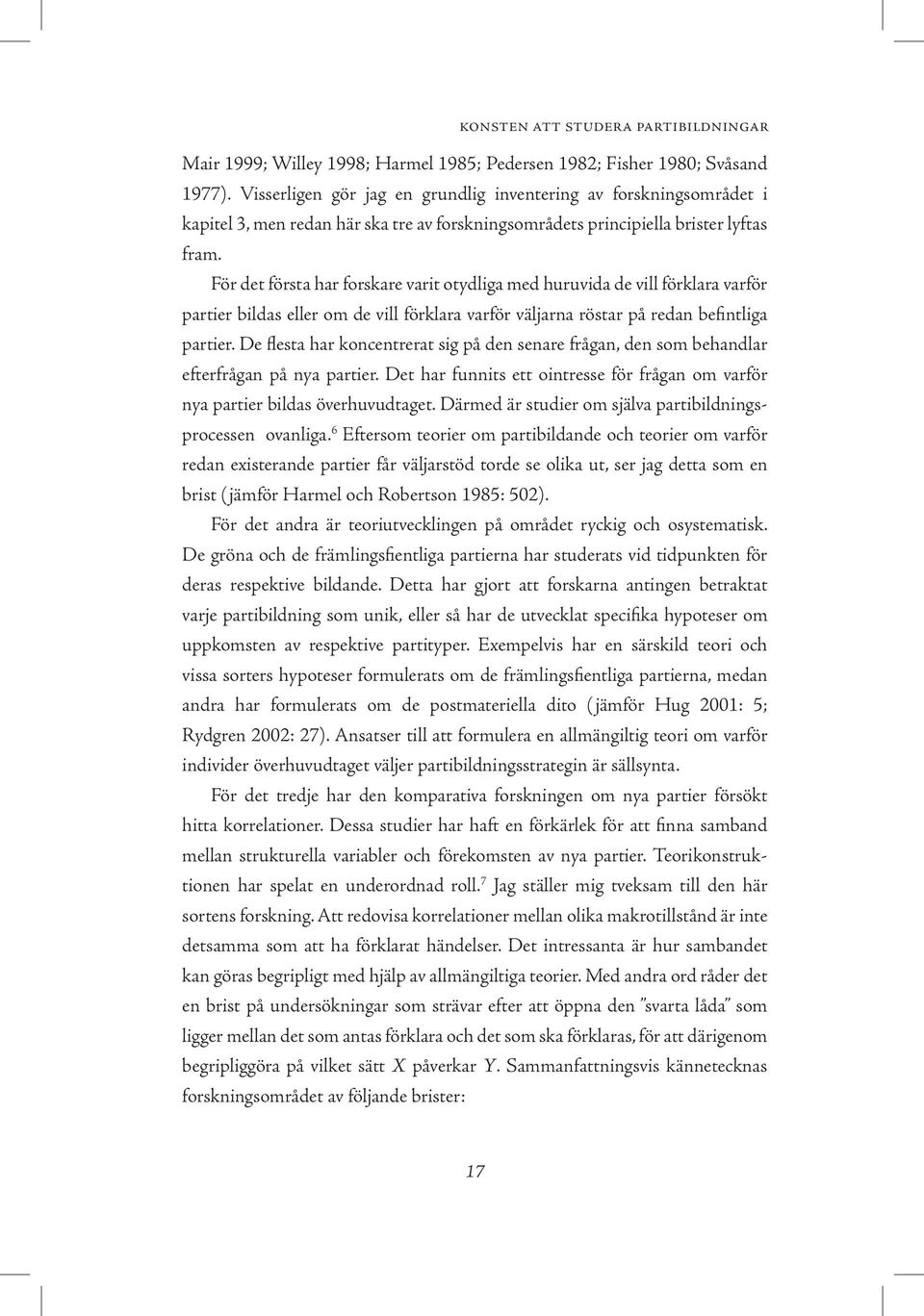 För det första har forskare varit otydliga med huruvida de vill förklara varför partier bildas eller om de vill förklara varför väljarna röstar på redan befintliga partier.