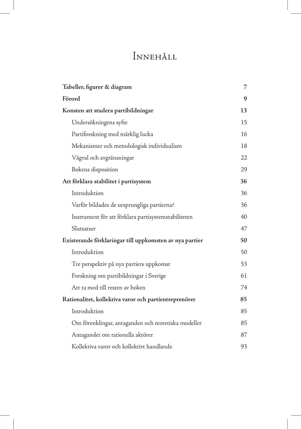 36 Instrument för att förklara partisystemstabiliteten 40 Slutsatser 47 Existerande förklaringar till uppkomsten av nya partier 50 Introduktion 50 Tre perspektiv på nya partiers uppkomst 53 Forskning