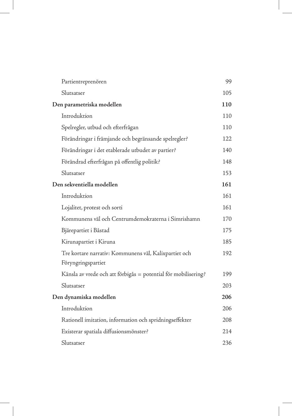148 Slutsatser 153 Den sekventiella modellen 161 Introduktion 161 Lojalitet, protest och sorti 161 Kommunens väl och Centrumdemokraterna i Simrishamn 170 Bjärepartiet i Båstad 175 Kirunapartiet i