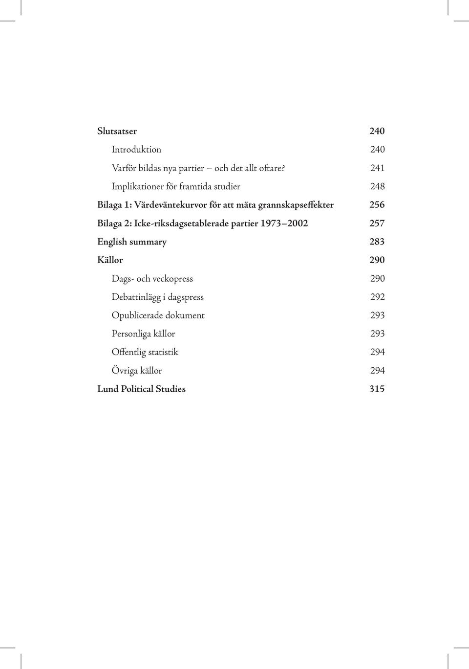 Bilaga 2: Icke-riksdagsetablerade partier 1973 2002 257 English summary 283 Källor 290 Dags- och veckopress