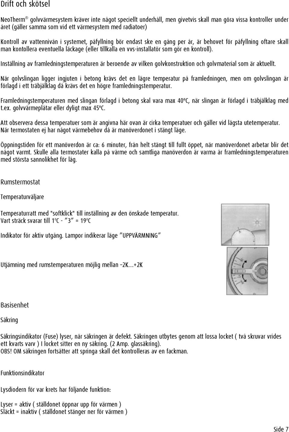 Inställning av framledningstemperaturen är beroende av vilken golvkonstruktion och golvmaterial som är aktuellt.