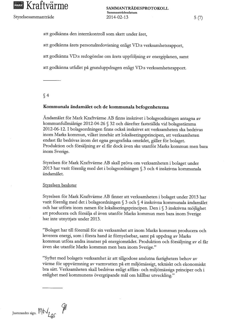 4 Kommunala ändamålet och de kommunala befogenheterna Andamålet för Mark Kraftvärme AB finns inskrivet i bolagsordningen antagna av kommunfullmäktige 2012-04-26 32 och därefter fastställda vid