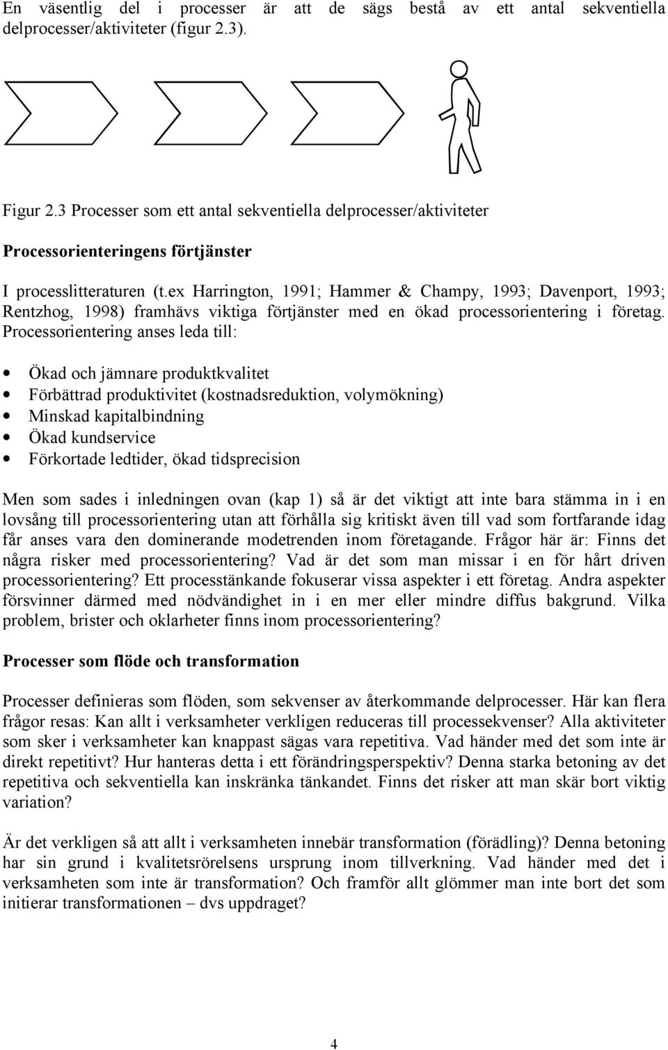 ex Harrington, 1991; Hammer & Champy, 1993; Davenport, 1993; Rentzhog, 1998) framhävs viktiga förtjänster med en ökad processorientering i företag.