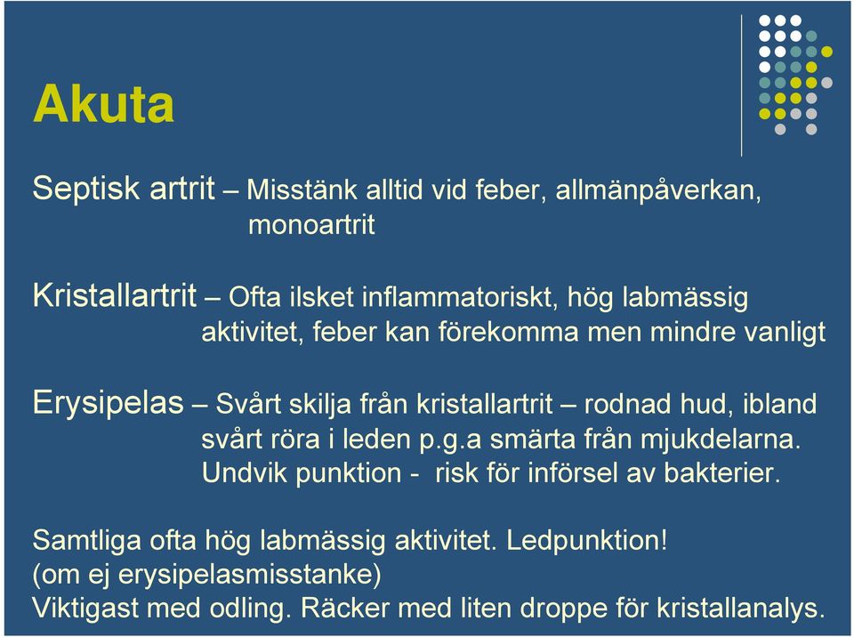 svårt röra i leden p.g.a smärta från mjukdelarna. Undvik punktion - risk för införsel av bakterier.