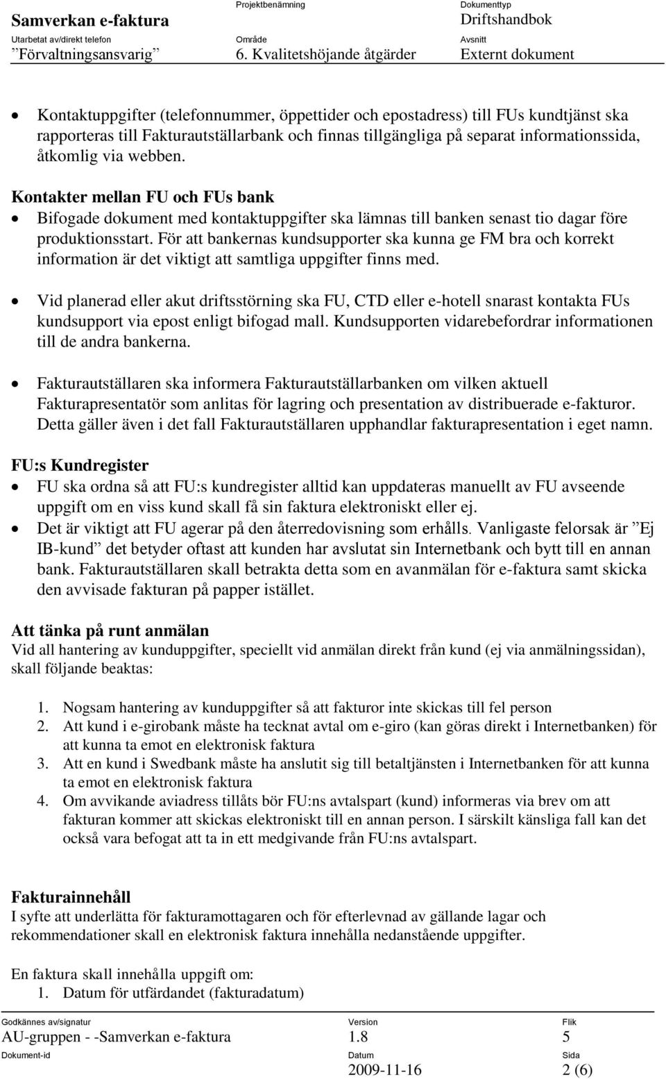 För att bankernas kundsupporter ska kunna ge FM bra och korrekt information är det viktigt att samtliga uppgifter finns med.